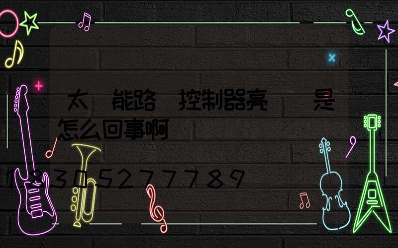 太陽能路燈控制器亮紅燈是怎么回事啊