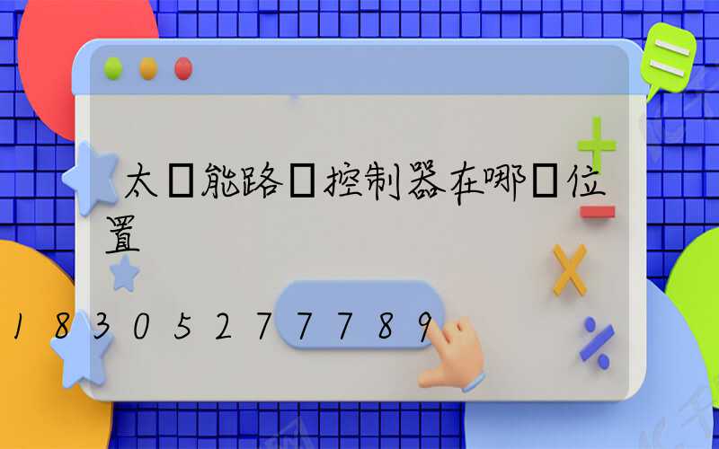 太陽能路燈控制器在哪個位置