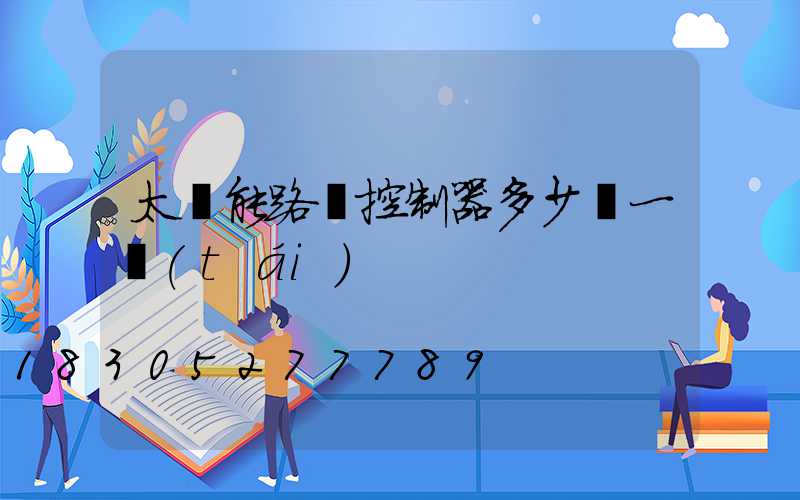 太陽能路燈控制器多少錢一臺(tái)