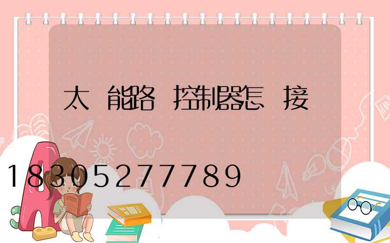 太陽能路燈控制器怎樣接錢