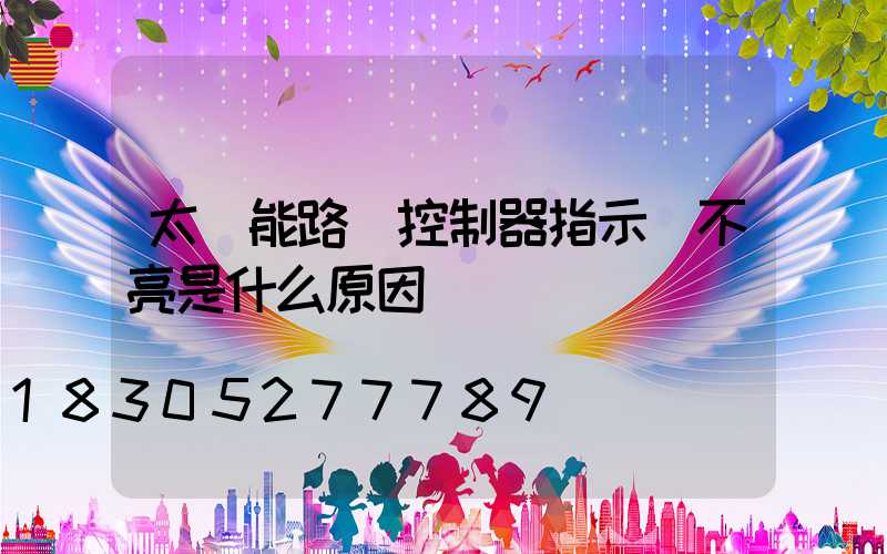 太陽能路燈控制器指示燈不亮是什么原因