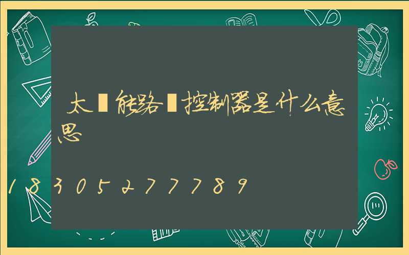 太陽能路燈控制器是什么意思