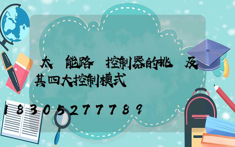 太陽能路燈控制器的挑選及其四大控制模式
