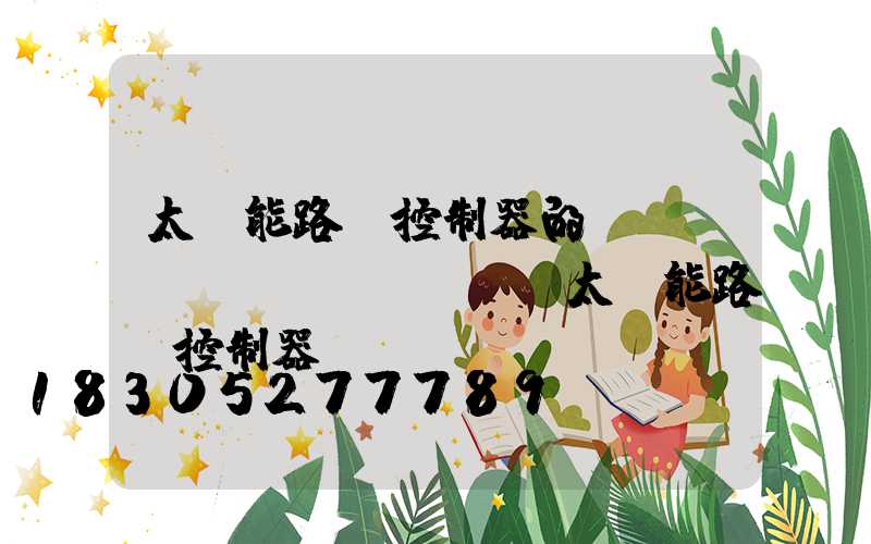 太陽能路燈控制器的設(shè)計(jì)(太陽能路燈控制器設(shè)計(jì)的任務(wù)書)