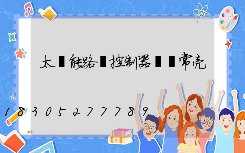 太陽能路燈控制器綠燈常亮