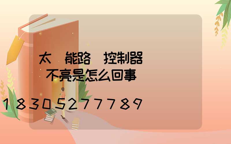 太陽能路燈控制器綠燈閃爍燈不亮是怎么回事