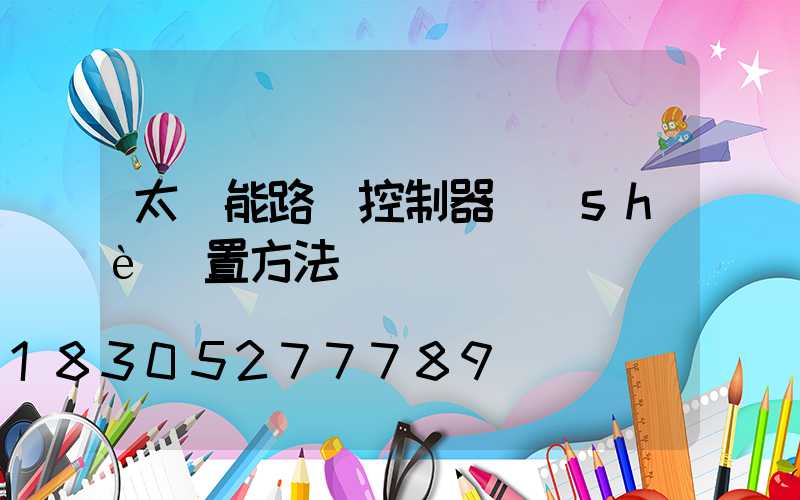 太陽能路燈控制器設(shè)置方法