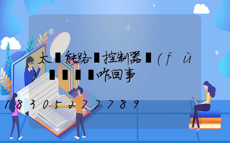太陽能路燈控制器負(fù)載燈閃爍咋回事