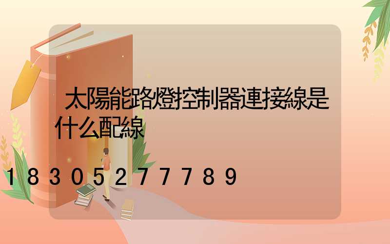 太陽能路燈控制器連接線是什么配線
