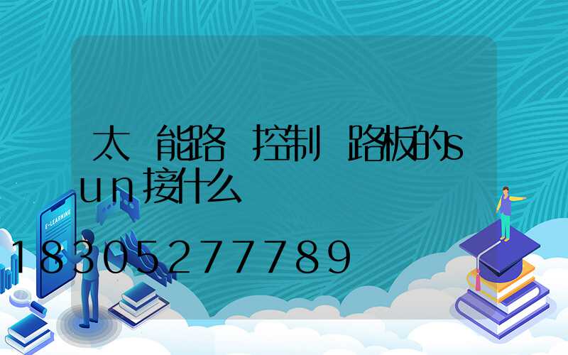 太陽能路燈控制電路板的sun接什么