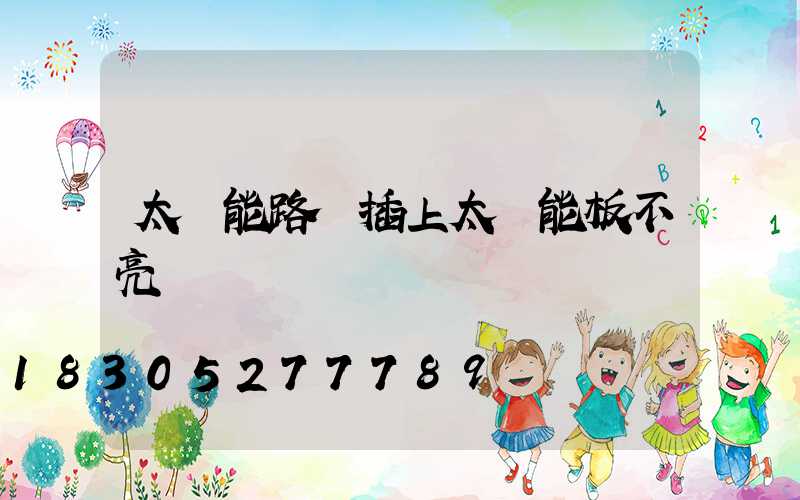 太陽能路燈插上太陽能板不亮