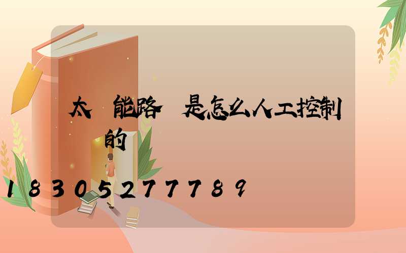 太陽能路燈是怎么人工控制開關的