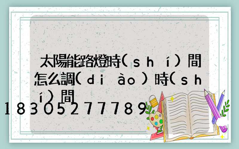 太陽能路燈時(shí)間怎么調(diào)時(shí)間