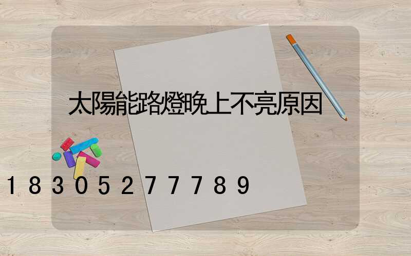 太陽能路燈晚上不亮原因