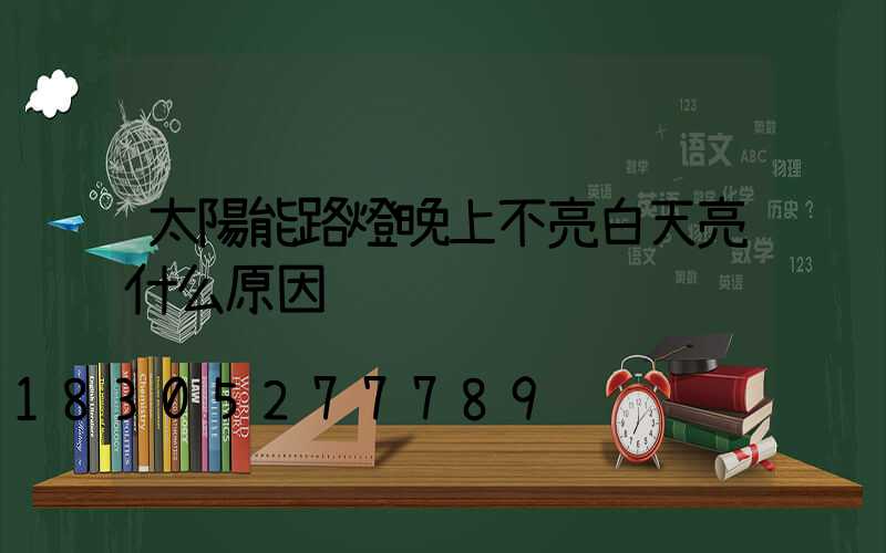 太陽能路燈晚上不亮白天亮什么原因