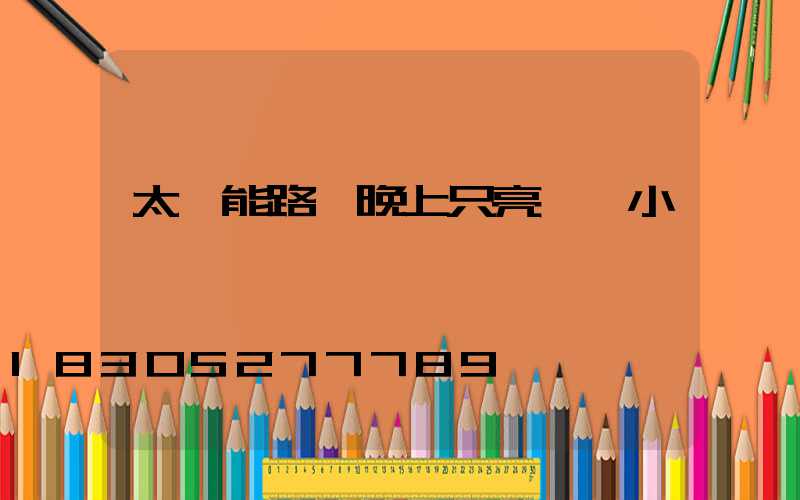 太陽能路燈晚上只亮兩個小時