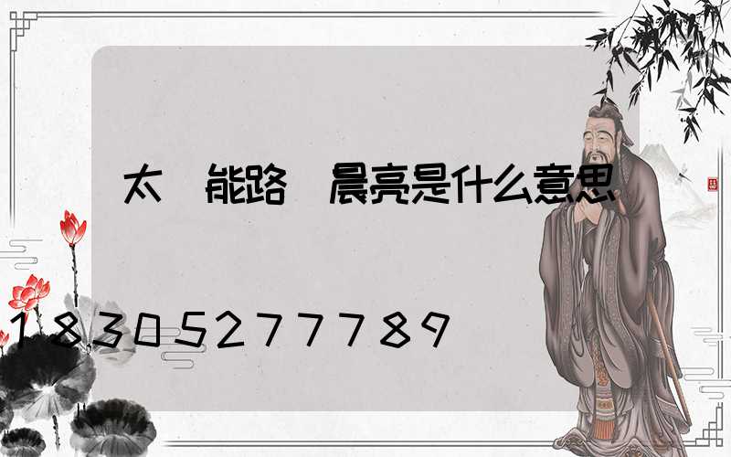 太陽能路燈晨亮是什么意思