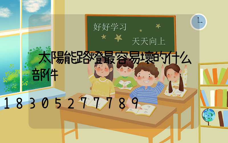 太陽能路燈最容易壞的什么部件
