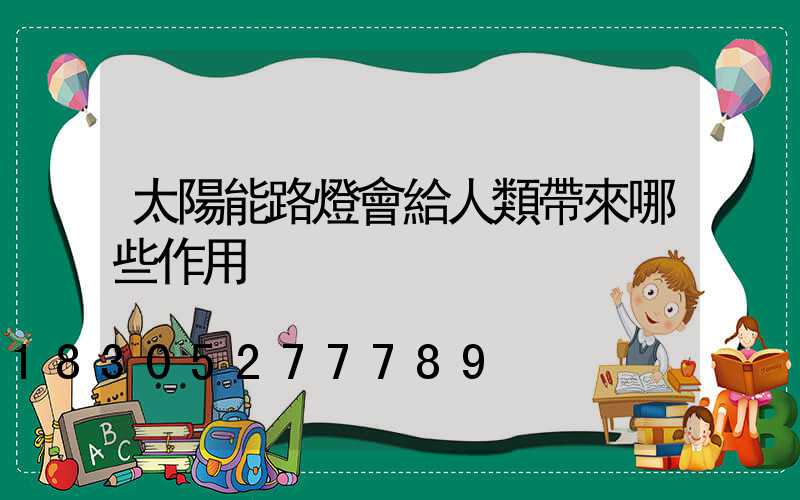 太陽能路燈會給人類帶來哪些作用