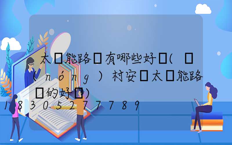 太陽能路燈有哪些好處(農(nóng)村安裝太陽能路燈的好處)