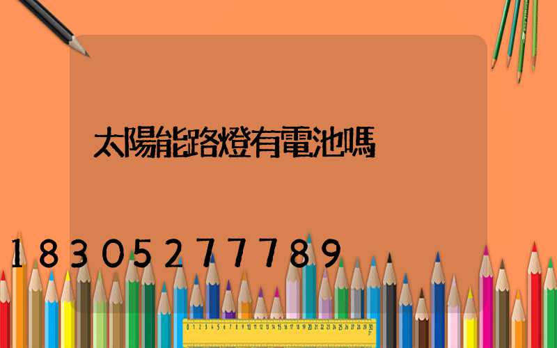 太陽能路燈有電池嗎