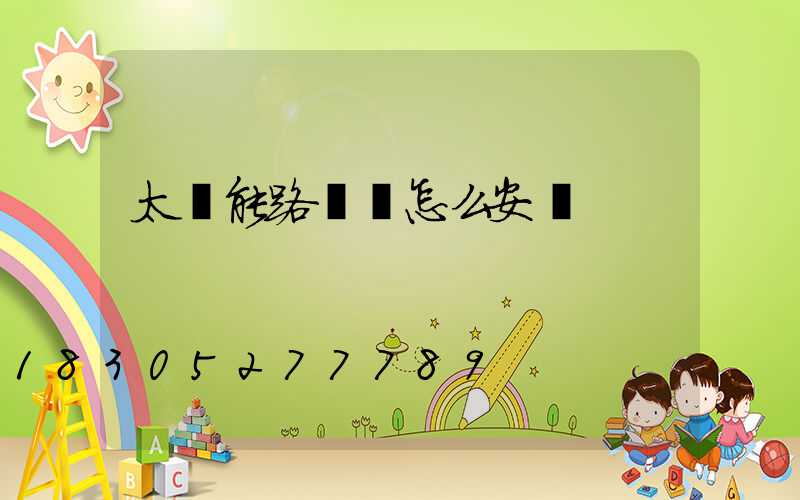 太陽能路燈桿怎么安裝