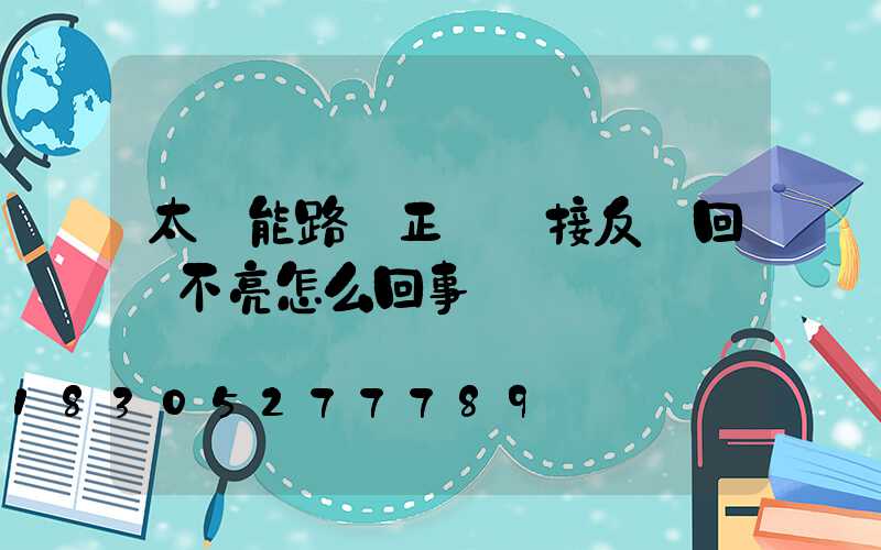 太陽能路燈正負極接反換回來不亮怎么回事