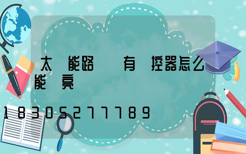 太陽能路燈沒有遙控器怎么能開亮