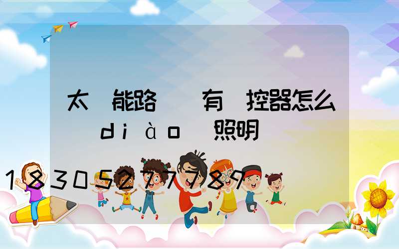 太陽能路燈沒有遙控器怎么調(diào)照明時間