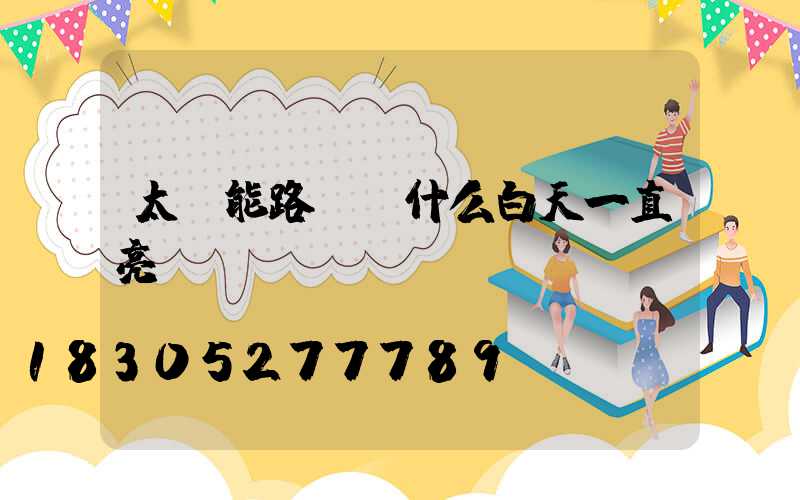 太陽能路燈為什么白天一直亮
