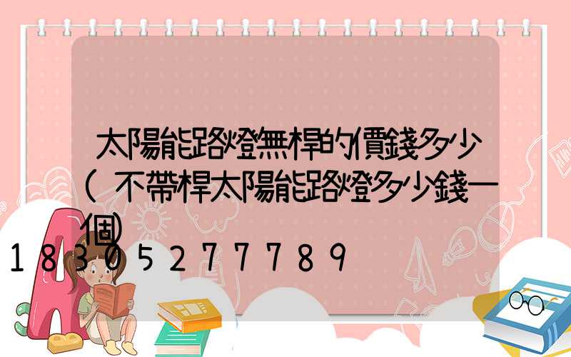 太陽能路燈無桿的價錢多少(不帶桿太陽能路燈多少錢一個)