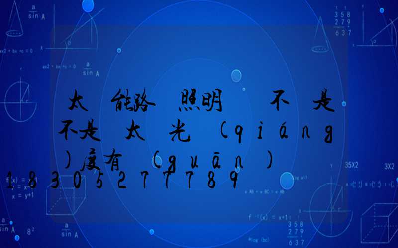 太陽能路燈照明時間不長是不是與太陽光強(qiáng)度有關(guān)