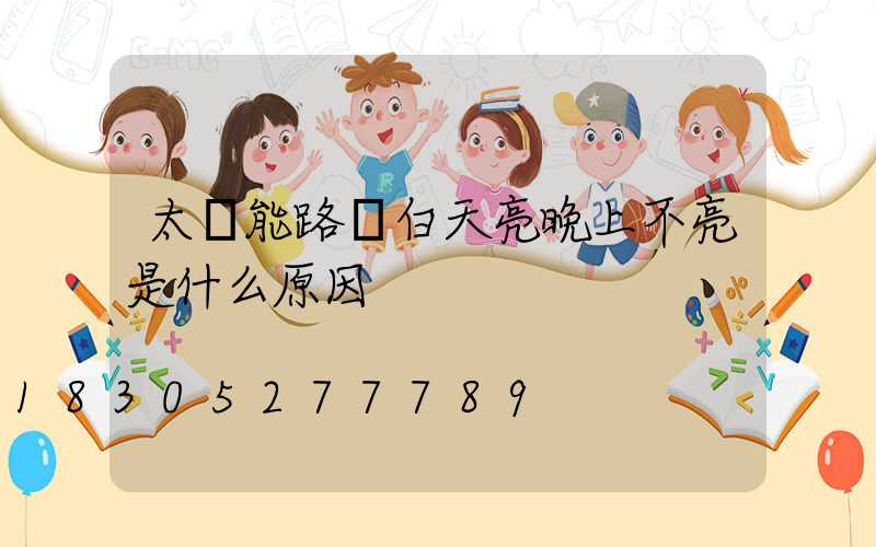 太陽能路燈白天亮晚上不亮是什么原因