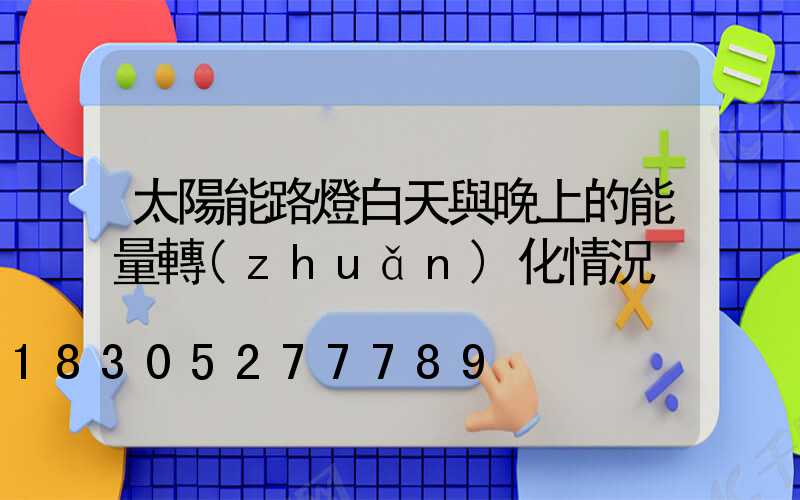 太陽能路燈白天與晚上的能量轉(zhuǎn)化情況