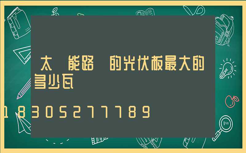 太陽能路燈的光伏板最大的多少瓦
