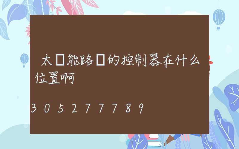 太陽能路燈的控制器在什么位置啊