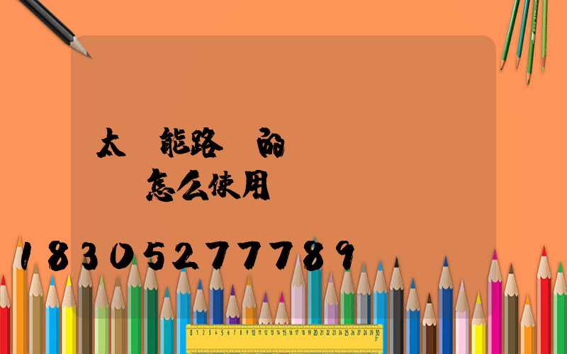 太陽能路燈的開關(guān)怎么使用