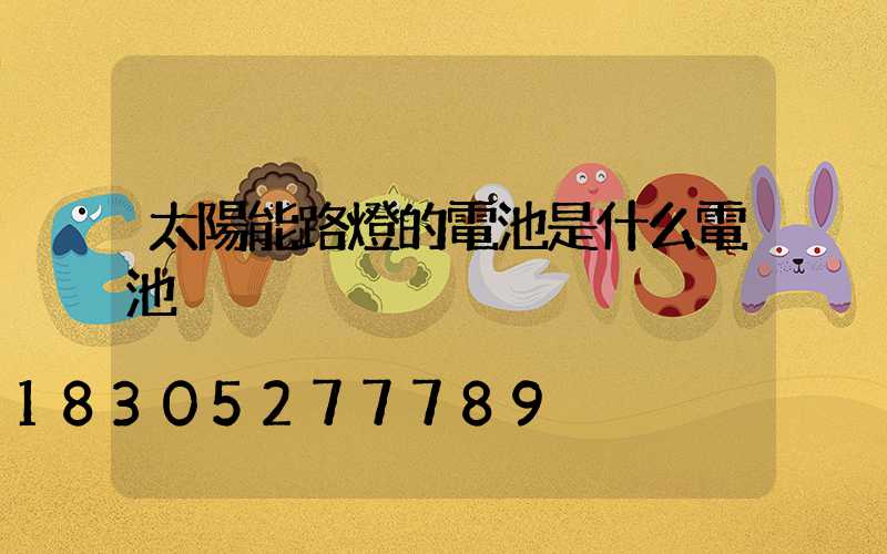 太陽能路燈的電池是什么電池