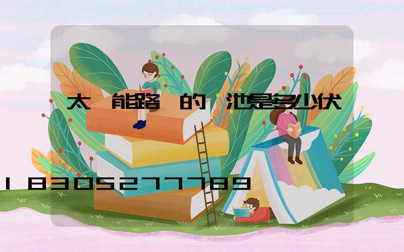 太陽能路燈的電池是多少伏
