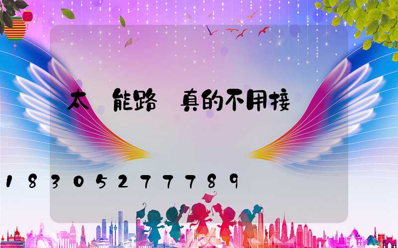 太陽能路燈真的不用接電嗎