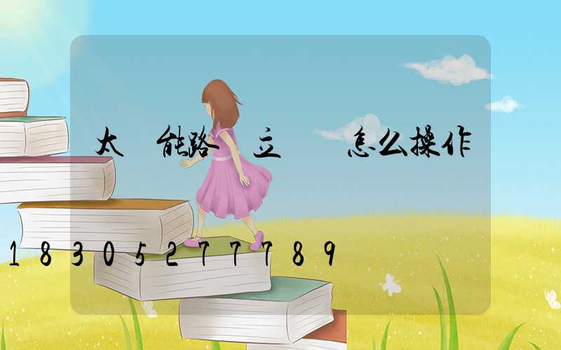 太陽能路燈立燈桿怎么操作