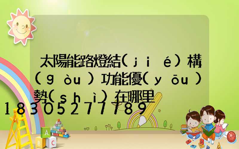 太陽能路燈結(jié)構(gòu)功能優(yōu)勢(shì)在哪里