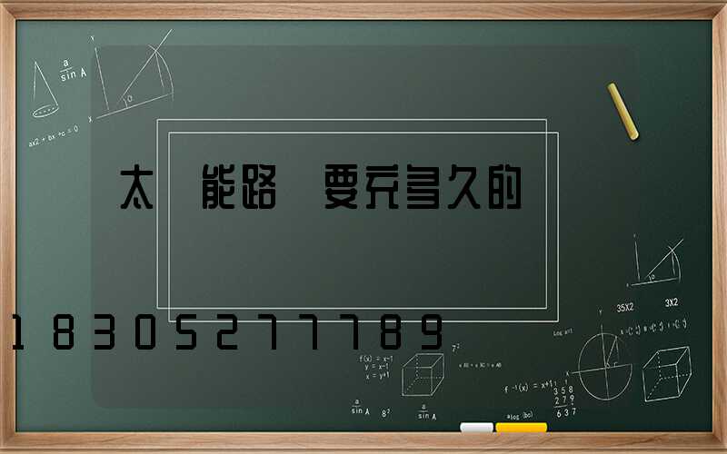 太陽能路燈要充多久的電