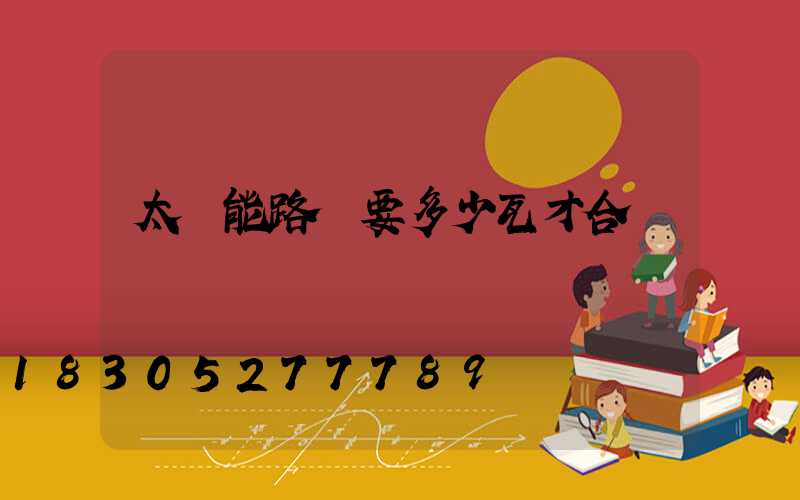 太陽能路燈要多少瓦才合適