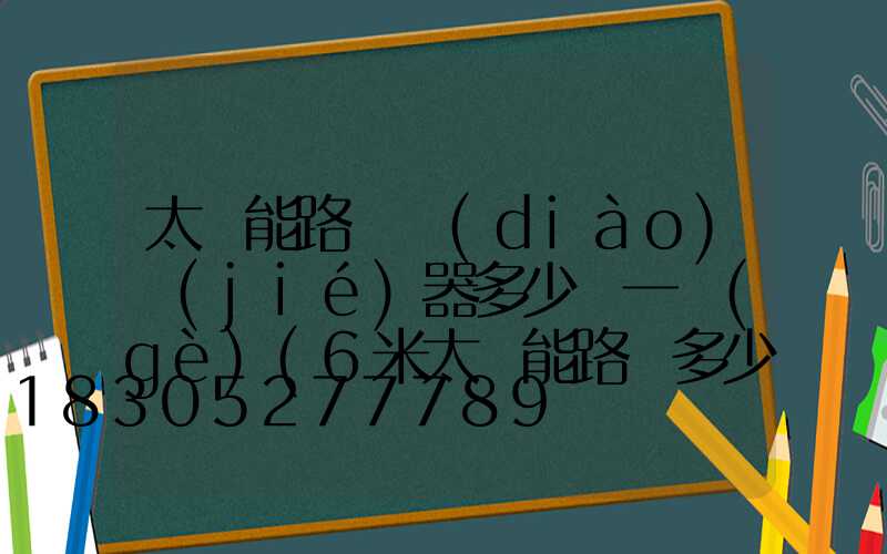 太陽能路燈調(diào)節(jié)器多少錢一個(gè)(6米太陽能路燈多少錢一套)