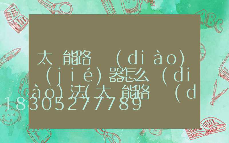 太陽能路燈調(diào)節(jié)器怎么調(diào)法(太陽能路燈調(diào)節(jié)器怎樣設置視頻)