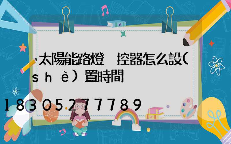 太陽能路燈遙控器怎么設(shè)置時間
