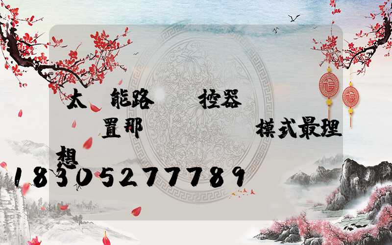 太陽能路燈遙控器設(shè)置那個(gè)模式最理想