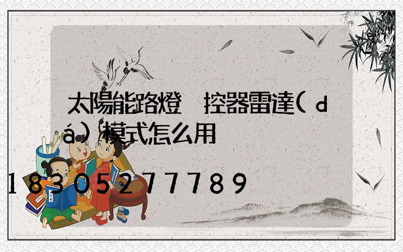 太陽能路燈遙控器雷達(dá)模式怎么用
