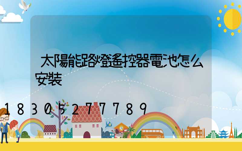 太陽能路燈遙控器電池怎么安裝